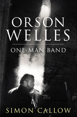 Orson Welles, Volume 3: One-Man Band - Callow, Simon