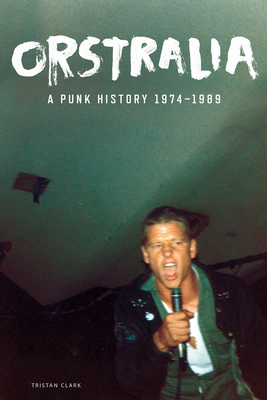 Orstralia: A Punk History 1974-1989 - Clark, Tristan