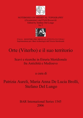 Orte (Viterbo) e il suo territorio: Scavi e ricerche in Etruria Meridionale fra Antichit e Medioevo - Aureli, Patrizia, and de Lucia Brolli, Maria Anna, and del Lungo, Stefano