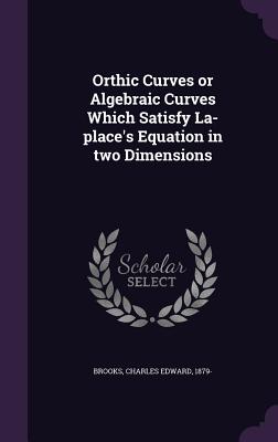 Orthic Curves or Algebraic Curves Which Satisfy La-place's Equation in two Dimensions - Brooks, Charles Edward