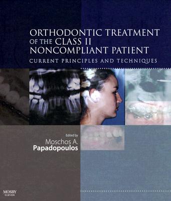Orthodontic Treatment of the Class II Noncompliant Patient: Current Principles and Techniques - Papadopoulos, Moschos A