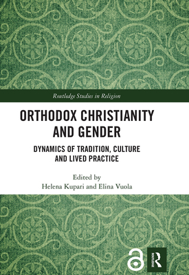 Orthodox Christianity and Gender: Dynamics of Tradition, Culture and Lived Practice - Kupari, Helena (Editor), and Vuola, Elina (Editor)