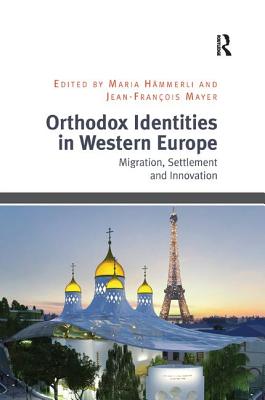 Orthodox Identities in Western Europe: Migration, Settlement and Innovation - Hmmerli, Maria (Editor), and Mayer, Jean-Franois (Editor)