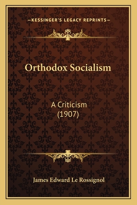 Orthodox Socialism: A Criticism (1907) - Le Rossignol, James Edward