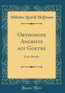 Orthodoxe Angriffe Auf Goethe: Eine Abwehr (Classic Reprint)