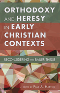 Orthodoxy and Heresy in Early Christian Contexts: Reconsidering the Bauer Thesis