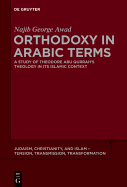 Orthodoxy in Arabic Terms: A Study of Theodore Abu Qurrah S Theology in Its Islamic Context