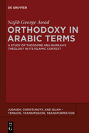 Orthodoxy in Arabic Terms: A Study of Theodore Abu Qurrah's Theology in Its Islamic Context