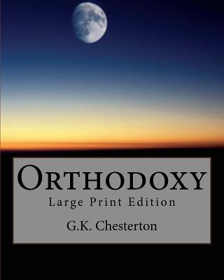 Orthodoxy: Large Print Edition - Chesterton, G K