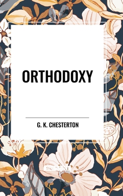 Orthodoxy - Chesterton, G K