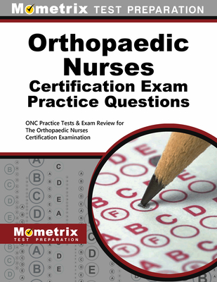 Orthopaedic Nurses Certification Exam Practice Questions: Onc Practice Tests & Exam Review for the Orthopaedic Nurses Certification Examination - Mometrix Nursing Certification Test Team (Editor)