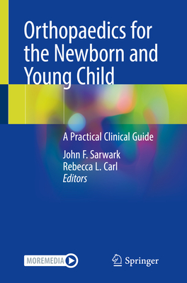 Orthopaedics for the Newborn and Young Child: A Practical Clinical Guide - Sarwark, John F. (Editor), and Carl, Rebecca L. (Editor)