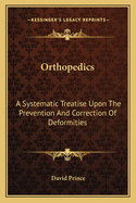 Orthopedics: A Systematic Treatise Upon the Prevention and Correction of Deformities