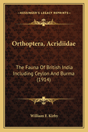 Orthoptera, Acridiidae: The Fauna Of British India Including Ceylon And Burma (1914)