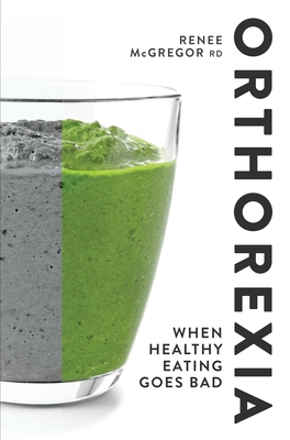 Orthorexia: When Healthy Eating Goes Bad - McGregor, Renee