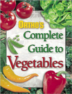 Ortho's Complete Guide to Vegetables - Heriteau, Jacqueline, and Manley, Pamela J, and Allen, Ben, Professor (Editor)