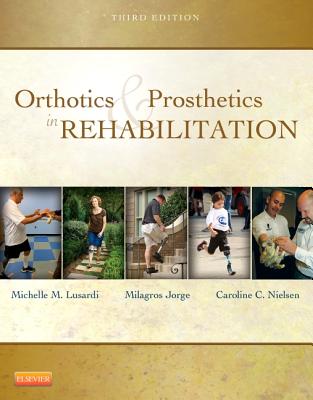 Orthotics & Prosthetics in Rehabilitation - Lusardi, Michelle M, Ph.D., and Jorge, Millee, and Nielsen, Caroline C, PhD