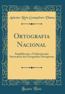 Ortografia Nacional: Simplificao E Uniformizao Sistemtica Das Ortografias Portuguesas (Classic Reprint)