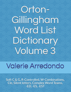 Orton-Gillingham Word List Dictionary Volume 3: Soft C & G, R-Controlled, W-Combinations, Cle, Silent letters, Complex Word Teams, -ED, -ES, -EST
