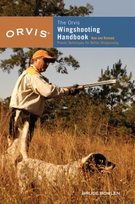 Orvis Wingshooting Handbook: Proven Techniques for Better Shotgunning - Bowlen, Bruce