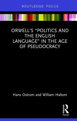 Orwell's "Politics and the English Language" in the Age of Pseudocracy - Ostrom, Hans, and Haltom, William