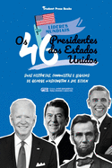 Os 46 Presidentes dos Estados Unidos: Suas Histrias, Conquistas e Legados: De George Washington a Joe Biden (E.U.A. Livro Biogrfico para Jovens e Adultos)