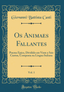 OS Animaes Fallantes, Vol. 1: Poema Epico, Dividido Em Vinte E Seis Cantos, Composta Na Lingua Italiana (Classic Reprint)