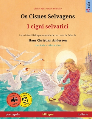 Os Cisnes Selvagens - I cigni selvatici (portugu?s - italiano): Livro infantil bilingue adaptado de um conto de fadas de Hans Christian Andersen, com udio on-line - Renz, Ulrich, and Robitzky, Marc (Illustrator), and Kretschel, Maria Rosa (Translated by)