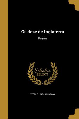 Os doze de Inglaterra: Poema - Braga, Tefilo 1843-1924