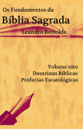 Os Fundamentos da B?blia Sagrada - Volume VIII: Doutrinas B?blicas. Profecias Escatol?gicas.