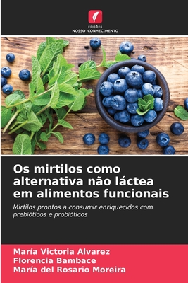 Os mirtilos como alternativa n?o lctea em alimentos funcionais - Alvarez, Mar?a Victoria, and Bambace, Florencia, and del Rosario Moreira, Mar?a