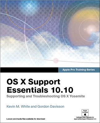 OS X Support Essentials 10.10: Supporting and Troubleshooting OS X Yosemite - White, Kevin M, and Davisson, Gordon