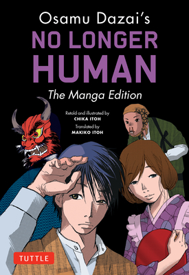 Osamu Dazai's No Longer Human: The Manga Edition - Dazai, Osamu, and Ito, Chika (Adapted by), and Itoh, Makiko (Translated by)