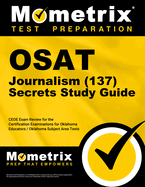 Osat Journalism (137) Secrets Study Guide: Ceoe Exam Review for the Certification Examinations for Oklahoma Educators / Oklahoma Subject Area Tests