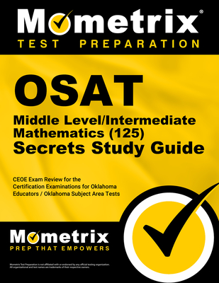 Osat Middle Level/Intermediate Mathematics (125) Secrets Study Guide: Ceoe Exam Review for the Certification Examinations for Oklahoma Educators / Oklahoma Subject Area Tests - Mometrix Oklahoma Teacher Certification Test Team (Editor)