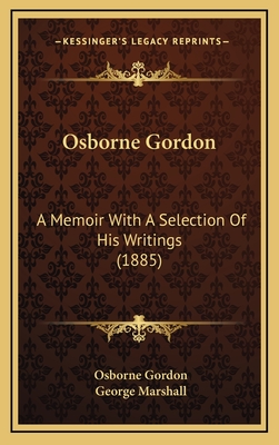 Osborne Gordon: A Memoir with a Selection of His Writings (1885) - Gordon, Osborne, and Marshall, George, Professor (Editor)