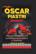 Oscar Piastri Biography: The Inspiring Journey of a Global Motorsport Legend to Greatness