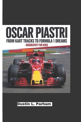 Oscar Piastri: From Kart Tracks to Formula 1 Dreams - Biography for kids - Parham, Dustin L