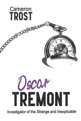 Oscar Tremont, Investigator of the Strange and Inexplicable - Trost, Cameron