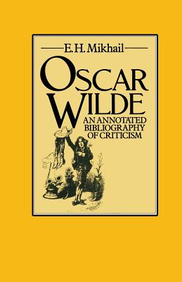 Oscar Wilde: An Annotated Bibliography of Criticism - Mikhail, E H (Editor)