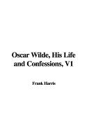 Oscar Wilde, His Life and Confessions, V1