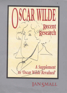 Oscar Wilde: Recent Research: A Supplement to "Oscar Wilde Revalued"
