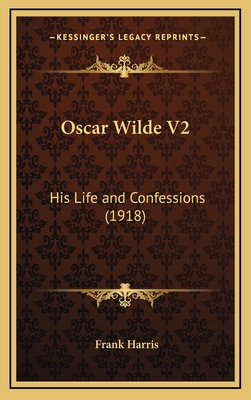 Oscar Wilde V2: His Life and Confessions (1918) - Harris, Frank