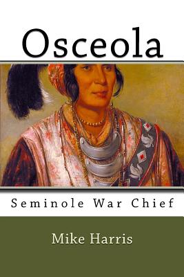Osceola: Seminole War Chief - Harris, Mike