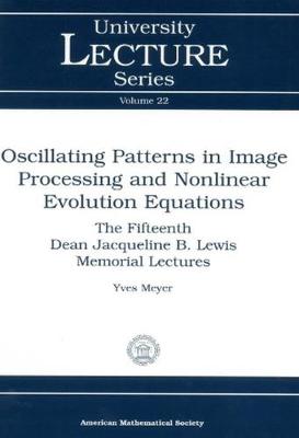 Oscillating Patterns in Image Processing and Nonlinear Evolution Equations: The Fifteenth Dean Jacqueline B. Lewis Memorial Lectures - Meyer, Yves, Professor