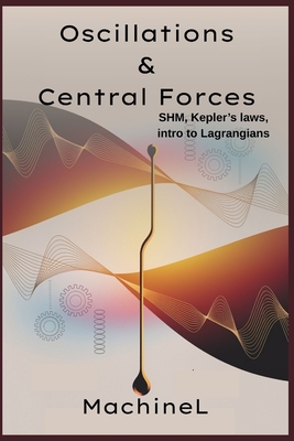 Oscillations & Central Forces: SHM, Kepler's Laws & Intro to Lagrangians - L, Machine