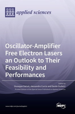 Oscillator-Amplifier Free Electron Lasers an Outlook to Their Feasibility and Performances - Dattoli, Giuseppe (Guest editor), and Curcio, Alessandro (Guest editor), and Giulietti, Danilo (Guest editor)