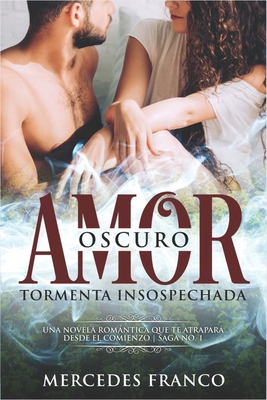 Oscuro Amor. Tormenta Insospechada Saga N?1: Una novela romntica que te atrapar desde el comienzo - Franco, Mercedes