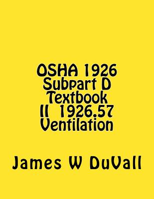 OSHA 1926 Subpart D Textbook II 1926.57 Ventilation: Duvalls OSHA 1926 Subpart D-Occupational ...