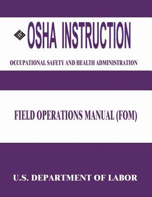 OSHA Instruction: Field Operations Manual (FOM) - Administration, Occupational Safety and, and Labor, U S Department of